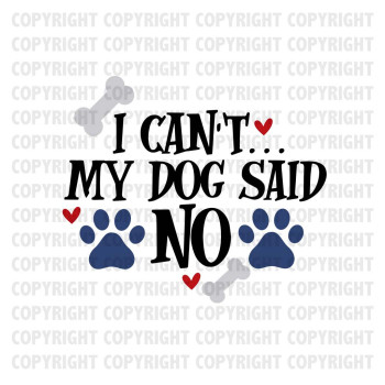 I Can't My Dog Said No Shirt Design