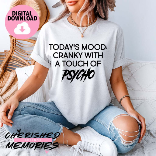 Today's Mood Cranky With A Touch Of Psycho Shirt Design